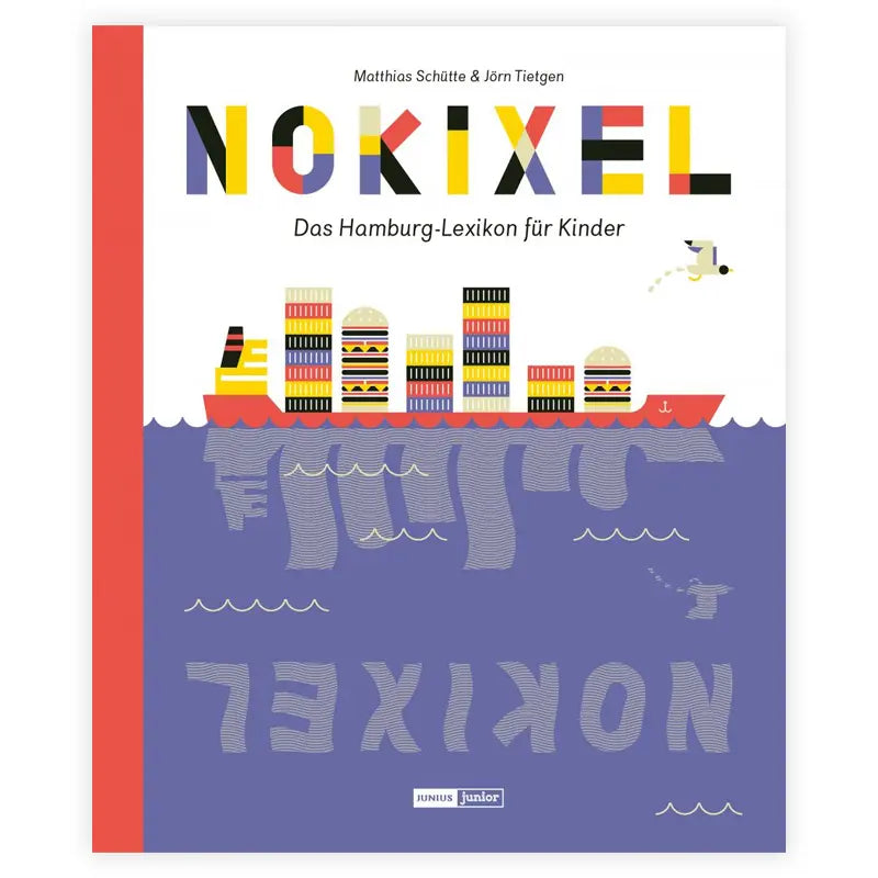 Das farbenfrohe Cover von "Nokixel" Das Hamburg-Lexikon für Kinder von Jörn Tietgen (Junius Verlag) zeigt die Hamburger Skyline mit stilisierten Gebäuden, einem Boot und einem Vogel; der verspielte Titel spiegelt sich kopfüber im blauen Wasser.